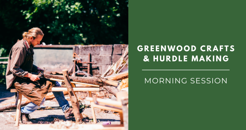 Greenwood Crafts and Hurdle Making - Morning Session